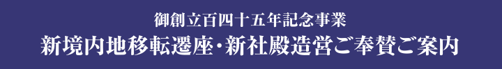 御創立百四十五年記念事業 新境内地移転遷座・新社殿造営ご奉賛ご案内